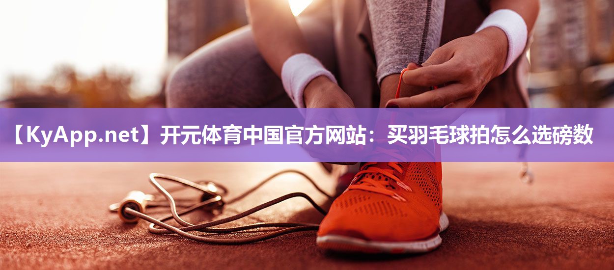 买羽毛球拍怎么选磅数