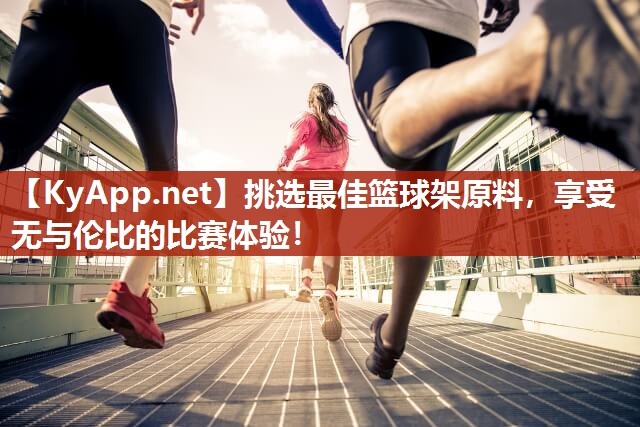挑选最佳篮球架原料，享受无与伦比的比赛体验！