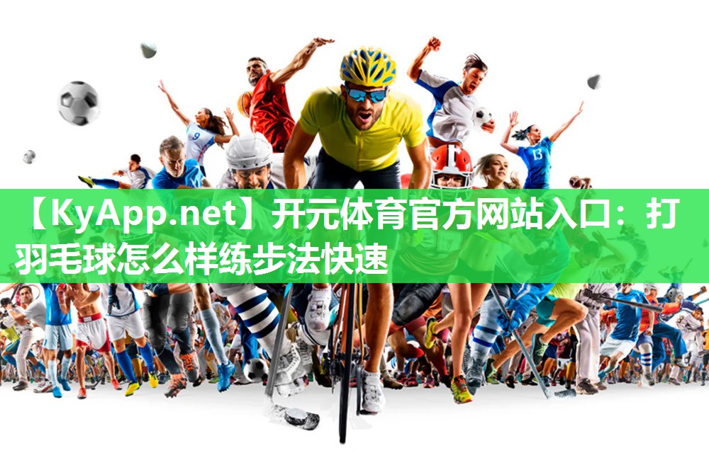 打羽毛球怎么样练步法快速